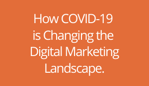 How COVID-19 has Changed the Digital Marketing and Advertising Landscape